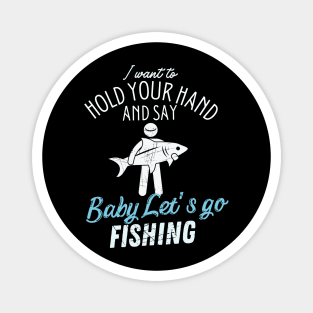 I Want to hold your hand And Say Baby Let's-Go Fishing Magnet